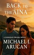 Back to the ʻĀina: A Hawaiian Drama Novel (Echoes of the ʻĀina #1) by Michael Arucan