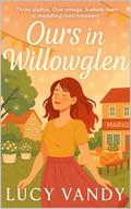 Ours in Willowglen: A laugh-out-loud small town reverse harem omegaverse romance (Willowglen Omegaverse Romances #10) by Lucy Vandy