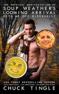 The Physical Manifestation Of Soup Weather’s Looming Arrival Gets Me Off Bisexually by Chuck Tingle