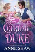 Courting the Duke: A Reimagined Regency Romance by Anne Shaw