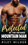 Protected by the Untamed Mountain Man: A Steamy Age Gap Instalove Romance (Mountain Men of Silver Creek Range #3) by Riley Wilder