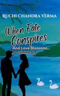 When Fate Conspires: And Love Blossoms... (Fated Love #2) by Ruchi Chandra Verma