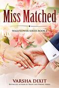 Miss Matched (Wallflower #2) by Varsha Dixit