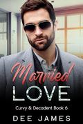 Married Love (Curvy & Decadent #6) by Dee James