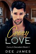 Crazy Love (Curvy & Decadent #4) by Dee James