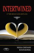 Intertwined : A Tale about Love and Loss by Neha Chenani Khanagwal