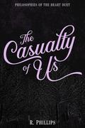 The Casualty of Us (Philosophies of the Heart Duet) by R. Phillips