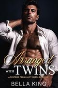 Arranged with Twins: A Surprise Pregnancy Mafia Romance by Bella King