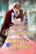 Better Not Bet a Bluestocking: A Bluestocking and Rogues Opposites Attract Regency Romance (Ladies of Opportunity #3) by Collette Cameron