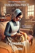 A Season of Grace: An Uplifting Amish Tale of Love, Faith, and Family by Samantha Price