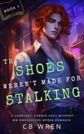 These Shoes Weren’t Made for Stalking by C.B. Wren