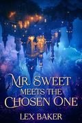 Mr. Sweet Meets the Chosen One by Lex Baker