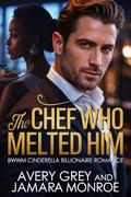 The Chef Who Melted Him: BWWM Billionaire Cinderella Romance by Avery Grey