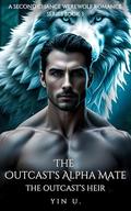 The Outcast's Alpha Mate: The Outcast's Heir (A Second Chance Werewolf Romance #3) by YIN U.