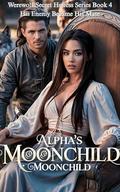 Alpha's Moonchild: His Enemy Became His Mate (Werewolf Secret Heiress #4) by Moonchild