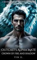 The Outcast's Alpha Mate: Crown of Fire and Shadow (A Second Chance Werewolf Romance #4) by YIN U.