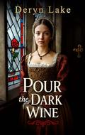 POUR THE DARK WINE an utterly compelling and engaging Tudor historical saga by Deryn Lake