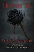 Devour Me : An Obsessive Rockstar Dark Romance: A Twisted Rockstar Romance of Love and Ruin (Beautiful Ruin Duet #1) by Kelssi R. Gouldson