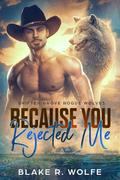 Because You Rejected Me by Blake R. Wolfe
