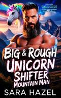 Big & Rough Unicorn Shifter Mountain Man: BBW Curvy Girl Alpha male Instalove Grumpy Sunshine Paranormal Romance by Sara Hazel