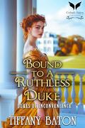 Bound to a Ruthless Duke: A Historical Regency Romance Novel (Dukes of Inconvenience #1) by Tiffany Baton