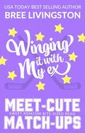 Winging it with My Ex: Meet-Cute Match-Ups by Bree Livingston