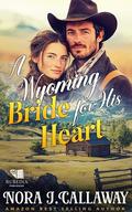 A Wyoming Bride for His Heart: A Western Historical Romance Book by Nora J. Callaway