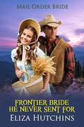 Frontier Bride He Never Sent For by Eliza Hutchins