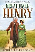 Great Uncle Henry: A Pride & Prejudice Vagary by Shana Granderson A Lady