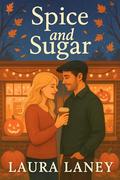 Spice and Sugar: A Sweet Enemies to Lovers Autumn Romance by Laura Laney