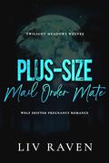 Plus-Size Mail Order Mate: Wolf Shifter Pregnancy Romance (Twilight Meadows Wolves #4) by Liv Raven