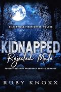 Kidnapped Rejected Mate: Forced Proximity Pregnancy Shifter Romance (Silverville Firefighter Wolves #4) by Ruby Knoxx