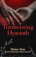 Tormenting Hyacinth: A Very Dark Bully Stalker Age Gap College Romance featuring a Plus Size FMC and her obsessed billionaire bully by Eloise Alon