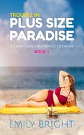 Trouble in Plus Size Paradise: A Curvy Girl's Romantic Getaway, Book 1 by Emily Bright