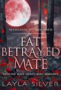 Fat Betrayed Mate: Rejected Mate Secret Baby Romance (Silvercreek Lottery Mates #2) by Layla Silver