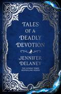 Tales of a Deadly Devotion (Tales of a Monstrous Heart #2) by Jennifer Delaney