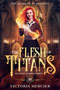 The Flesh of Titans (The Academy of Dragons #3) by Victoria Mercier