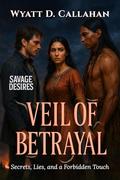 Veil of Betrayal: Secrets, Lies, and a Forbidden Touch (Savage Desires #9) by Wyatt D. Callahan
