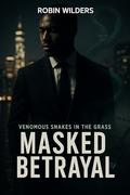 Venomous Snakes in the Grass: Masked Betrayal by Robin Wilders