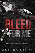 Bleed for Me (Asylum of Horrors #1) by Annika Nofal