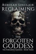 Reclaiming the Forgotten Goddess by Rebekah Sinclair