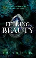 Feeding Beauty: A Spicy Sleeping Beauty Retelling by Holly Roberds