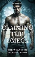 Claiming The Omega: The Wolves of Sparrow Ridge by B.A. Stretke