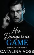 His Dangerous Game: A Dark Billionaire Enemies to Lovers Romance (Shadow Empires #3) by Catalina Voss