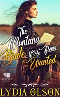 The Montana Bride He Never Wanted: A Western Historical Romance Book by Lydia Olson