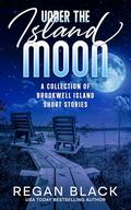 Under the Island Moon : A Collection of Brookwell Island Short Stories by Regan Black