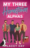 My Three Hometown Alphas: A Spicy Small Town Reverse Harem Romance by Lacey Day