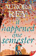 It Happened One Semester by Aurora Rey