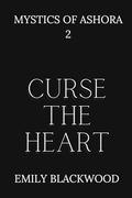 Curse The Heart (Mystics of Ashora #2) by Emily Blackwood