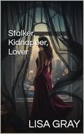 Stalker, Kidnapper, Lover by Lisa Gray